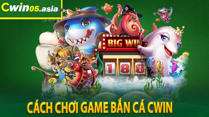 Cách chơi game bắn cá CWIN 